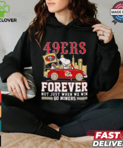 Official San Francisco 49ers Snoopy And Woodstock Driving Car Forever Not Just When We Win Go Niners hoodie, sweater, longsleeve, shirt v-neck, t-shirt