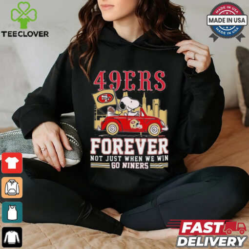 Official San Francisco 49ers Snoopy And Woodstock Driving Car Forever Not Just When We Win Go Niners hoodie, sweater, longsleeve, shirt v-neck, t-shirt