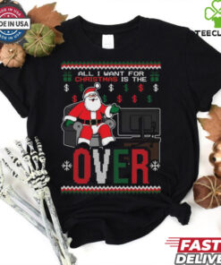 Official Santa All I Want For Christmas Is The Over Ugly Christmas 2024 Shirt