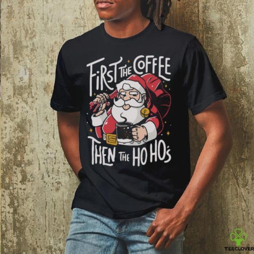 Official Santa Claus First The Coffee Then The Ho Ho’s Christmas shirt