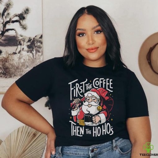 Official Santa Claus First The Coffee Then The Ho Ho’s Christmas shirt