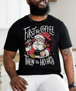 Official Santa Claus First The Coffee Then The Ho Ho’s Christmas shirt