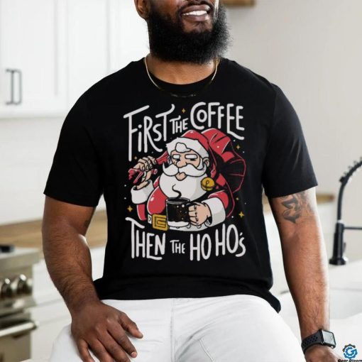 Official Santa Claus First The Coffee Then The Ho Ho’s Christmas shirt