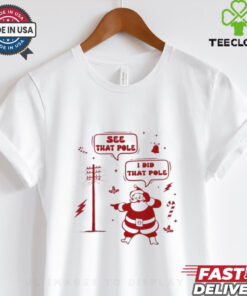 Official Santa Claus See That People I Did That Pole Merry Christmas 2024 T shirt