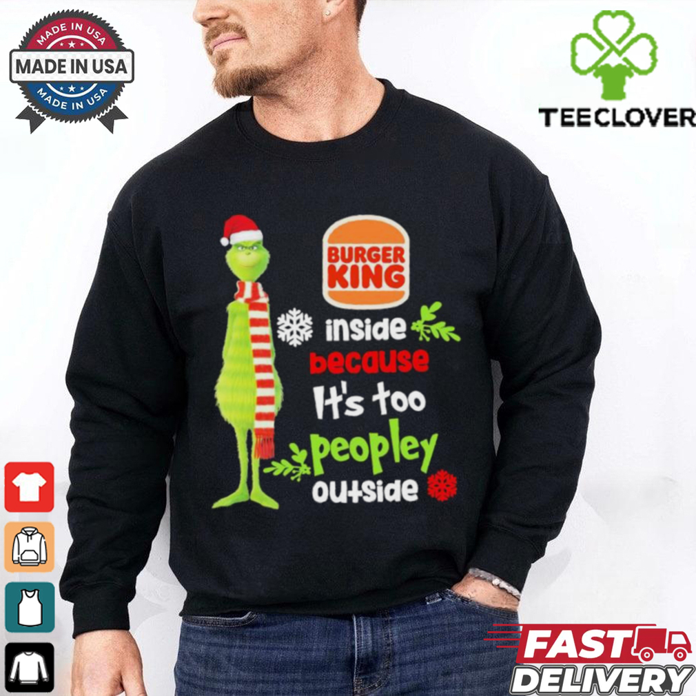 Official Santa Grinch Burger King Inside Because It’s Too Peopley Outside Christmas shirt Official Santa Grinch Burger King Inside Because It’s Too Peopley Outside Christmas shirt