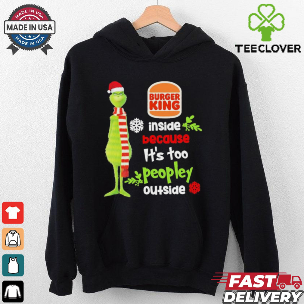 Official Santa Grinch Burger King Inside Because It’s Too Peopley Outside Christmas shirt Official Santa Grinch Burger King Inside Because It’s Too Peopley Outside Christmas shirt