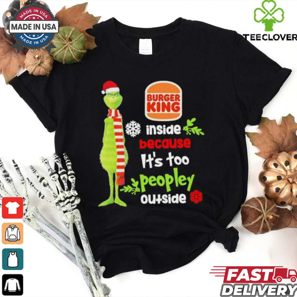 Official Santa Grinch Burger King Inside Because It’s Too Peopley Outside Christmas shirt Official Santa Grinch Burger King Inside Because It’s Too Peopley Outside Christmas shirt