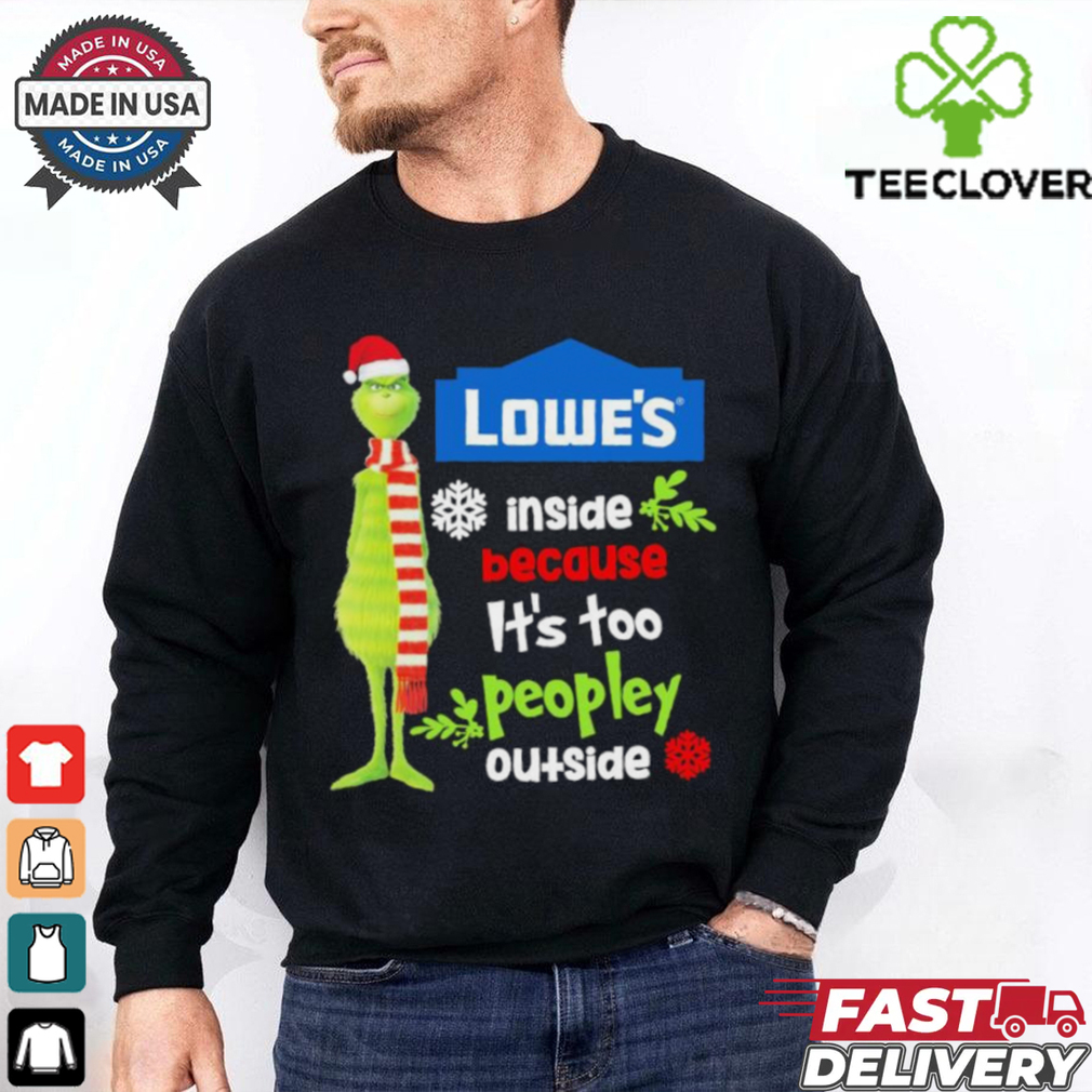 Official Santa Grinch Lowe’s Inside Because It’s Too Peopley Outside Christmas shirt Official Santa Grinch Lowe’s Inside Because It’s Too Peopley Outside Christmas shirt