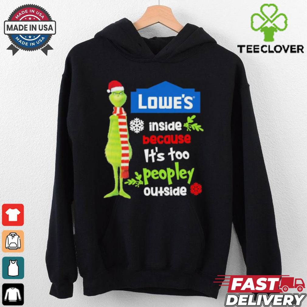 Official Santa Grinch Lowe’s Inside Because It’s Too Peopley Outside Christmas shirt Official Santa Grinch Lowe’s Inside Because It’s Too Peopley Outside Christmas shirt