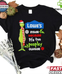 Official Santa Grinch Lowe’s Inside Because It’s Too Peopley Outside Christmas shirt