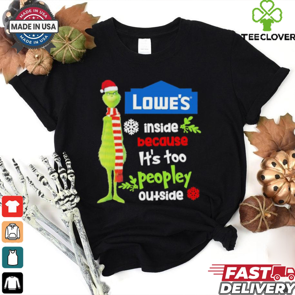 Official Santa Grinch Lowe’s Inside Because It’s Too Peopley Outside Christmas shirt Official Santa Grinch Lowe’s Inside Because It’s Too Peopley Outside Christmas shirt