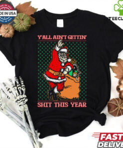 Official Santa Y’all Ain’t Gettin’ Shit This Year Ugly Sweater Christmas 2024 t shirt