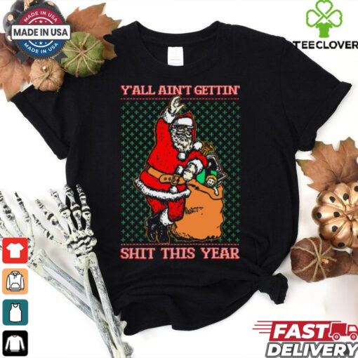 Official Santa Y’all Ain’t Gettin’ Shit This Year Ugly Sweater Christmas 2024 t shirt