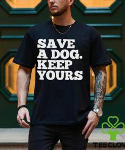 Official Save A Dog Keep Yours Shirt