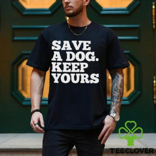 Official Save A Dog Keep Yours Shirt