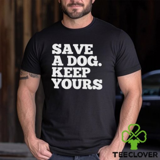 Official Save A Dog Keep Yours Shirt