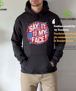 Official Say It To My Face Democratic Fun T Shirt
