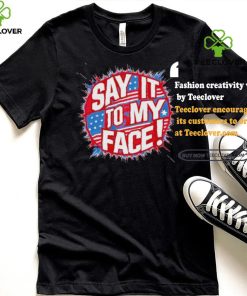 Official Say It To My Face Democratic Fun T Shirt