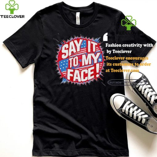 Official Say It To My Face Democratic Fun T Shirt