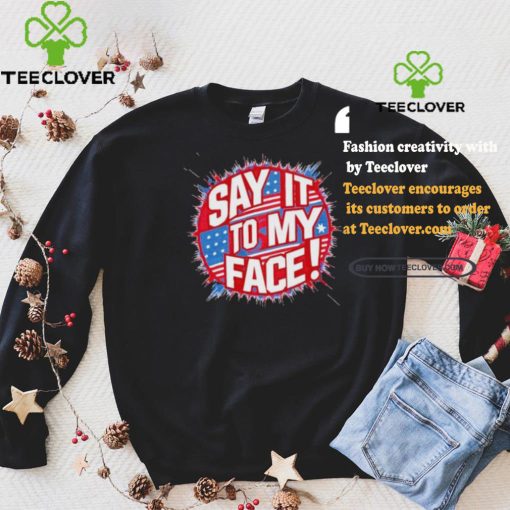 Official Say It To My Face Democratic Fun T Shirt