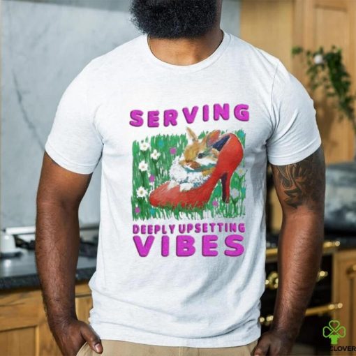 Official Serving Deeply Upsetting Vibes Shirt