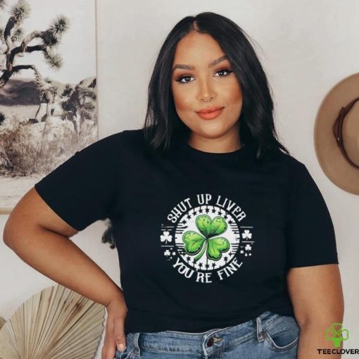Official Shamrock shut up liver you’re fine St Patrick’s Day shirt