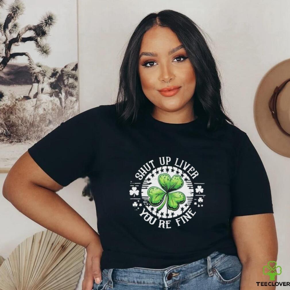 Official Shamrock shut up liver you’re fine St Patrick’s Day shirt Official Shamrock shut up liver you’re fine St Patrick’s Day shirt