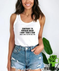 Official Shopellesong Contrary To Popular Belief I Don’t Have A Dad That’S Why I Act The Way I Do hoodie, sweater, longsleeve, shirt v-neck, t-shirt