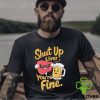 Official Shut Up Liver You’re Fine Liver Angry And Beer T hoodie, sweater, longsleeve, shirt v-neck, t-shirt