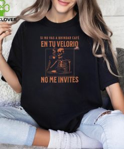 Official Skeleton sI no vas a brindar cafe en tu velorio no me invites T shirt