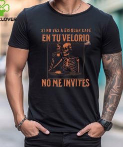 Official Skeleton sI no vas a brindar cafe en tu velorio no me invites T hoodie, sweater, longsleeve, shirt v-neck, t-shirt