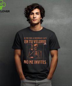 Official Skeleton sI no vas a brindar cafe en tu velorio no me invites T hoodie, sweater, longsleeve, shirt v-neck, t-shirt