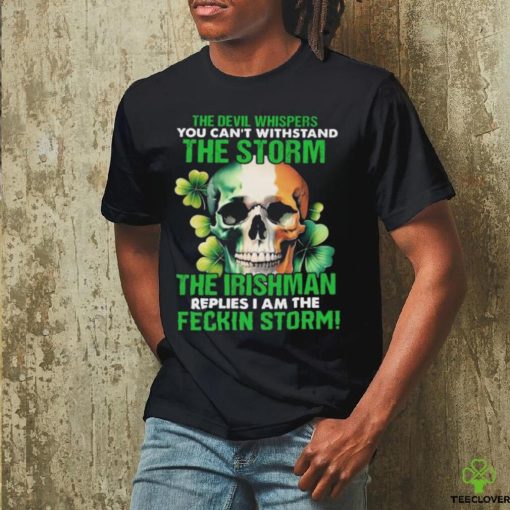 Official Skull The Irishman Replies I’m The Feckin Storm St Patrick’s Day 2024 hoodie, sweater, longsleeve, shirt v-neck, t-shirt