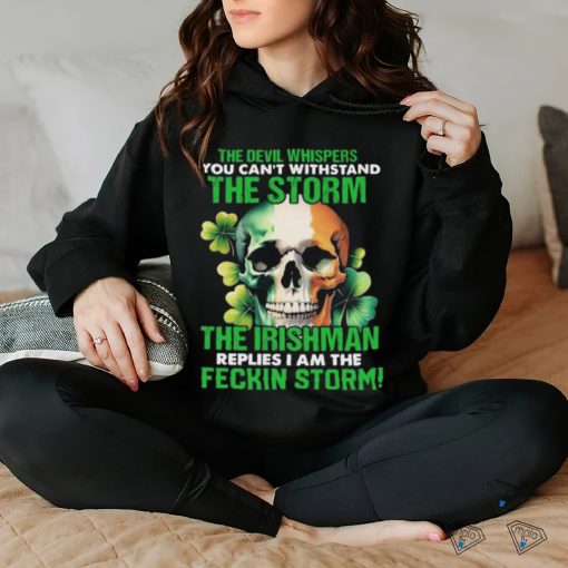 Official Skull The Irishman Replies I’m The Feckin Storm St Patrick’s Day 2024 hoodie, sweater, longsleeve, shirt v-neck, t-shirt