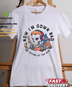 Official Skull now I’m down bad crying at the gym T shirt