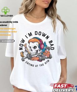 Official Skull now I’m down bad crying at the gym T shirt