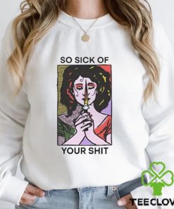 Official So Sick Of Your Shit Shirt