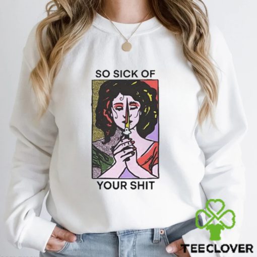 Official So Sick Of Your Shit Shirt