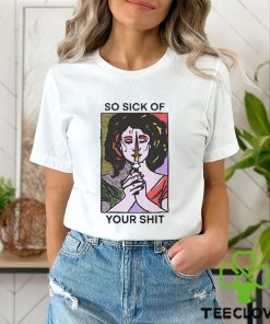 Official So Sick Of Your Shit Shirt