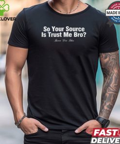 Official So Your Source Is Trust Me Bro Knowa Was Taken t shirt 2 Official So Your Source Is Trust Me Bro Knowa Was Taken t shirt