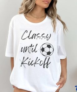 Official Soccer Classy Until Kickoff Shirt