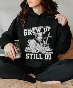 Official Some of us grew up listening to bob seger the cool ones still do shirt