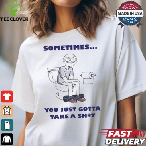 Official Sometimes You Just Gotta Take A Shit Painting t shirt