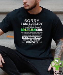 Official Sorry I Am Already Taken By A Freaking Awesome Brazilian Girl She’s A Bit Crazy she Bought Me This shirt