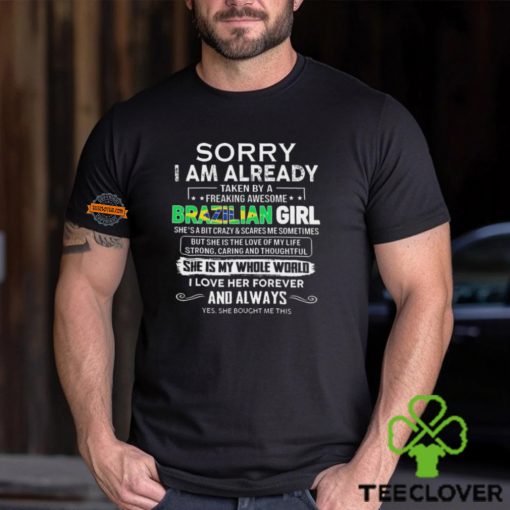 Official Sorry I Am Already Taken By A Freaking Awesome Brazilian Girl She’s A Bit Crazy she Bought Me This hoodie, sweater, longsleeve, shirt v-neck, t-shirt