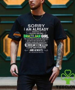 Official Sorry I Am Already Taken By A Freaking Awesome Brazilian Girl She’s A Bit Crazy she Bought Me This hoodie, sweater, longsleeve, shirt v-neck, t-shirt