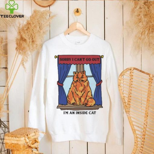 Official Sorry I Can’t Go Out I’m An Inside Cat t shirt