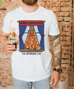 Official Sorry I Can’t Go Out I’m An Inside Cat t shirt