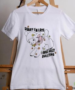 Official Sorry I'm Late I Was Dilly Dallying Shirt 1 Official Sorry I'm Late I Was Dilly Dallying Shirt