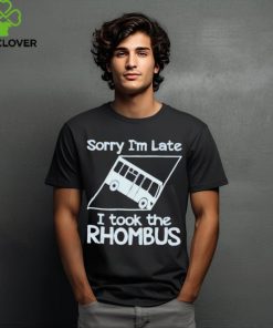 Official Sorry I’m late I took the rhombus shirt